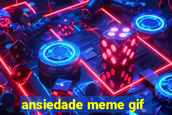 ansiedade meme gif